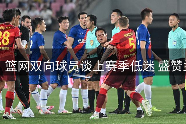 篮网双向球员谈上赛季低迷 盛赞兰德尔将提升球队战力