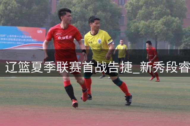辽篮夏季联赛首战告捷 新秀段睿骐表现可圈可点